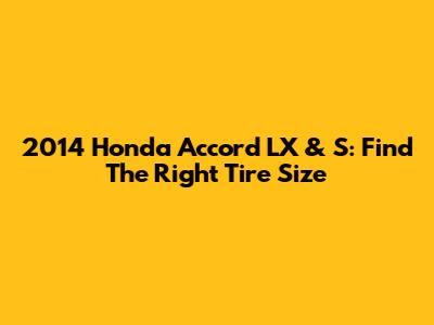 2014 Honda Accord LX & S: Find The Right Tire Size