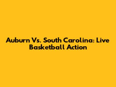 Auburn Vs. South Carolina: Live Basketball Action