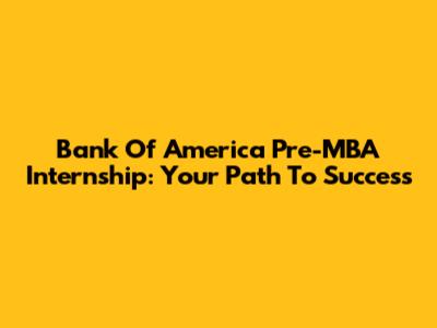 Bank Of America Pre-MBA Internship: Your Path To Success