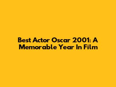 Best Actor Oscar 2001: A Memorable Year In Film