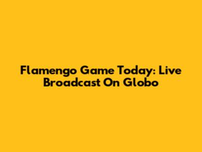 Flamengo Game Today: Live Broadcast On Globo