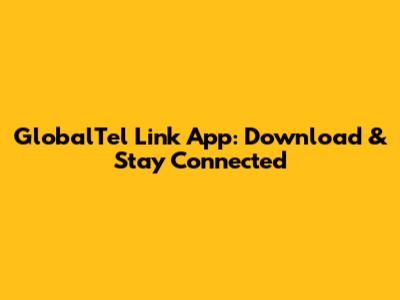 GlobalTel Link App: Download & Stay Connected