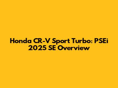 Honda CR-V Sport Turbo: PSEi 2025 SE Overview