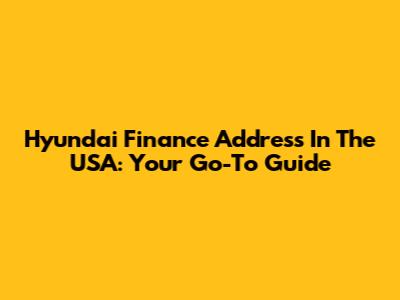 Hyundai Finance Address In The USA: Your Go-To Guide