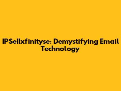 IPSeIIxfinityse: Demystifying Email Technology