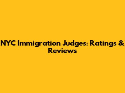 NYC Immigration Judges: Ratings & Reviews