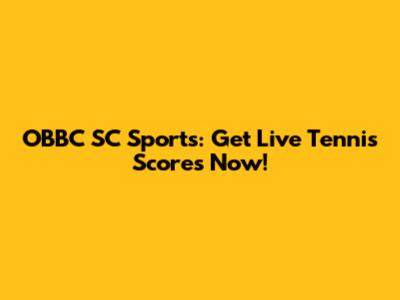OBBC SC Sports: Get Live Tennis Scores Now!