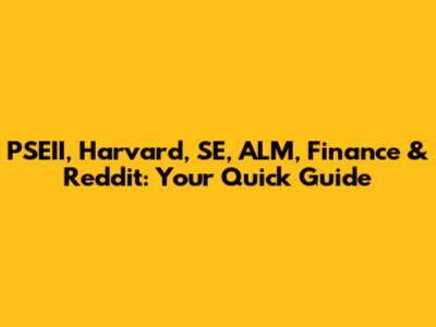PSEII, Harvard, SE, ALM, Finance & Reddit: Your Quick Guide