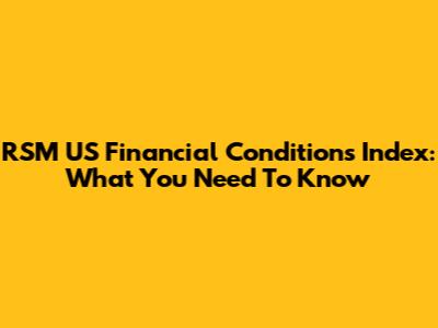 RSM US Financial Conditions Index: What You Need To Know