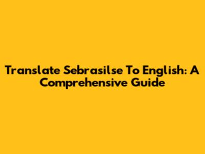 Translate Sebrasilse To English: A Comprehensive Guide